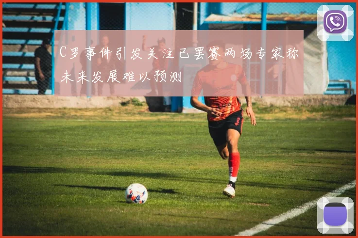 C罗事件引发关注已罢赛两场专家称未来发展难以预测
