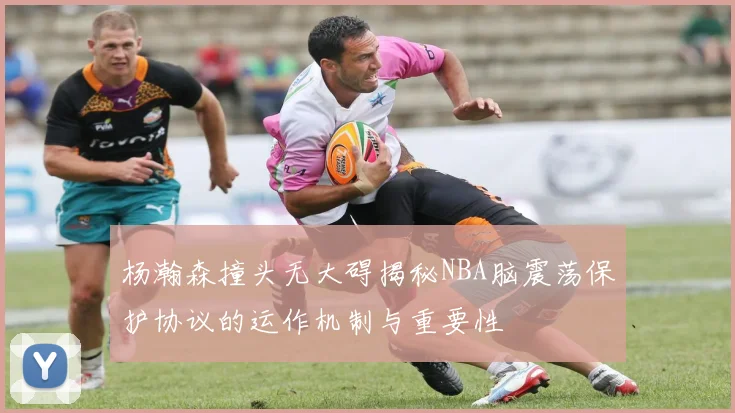 杨瀚森撞头无大碍揭秘NBA脑震荡保护协议的运作机制与重要性