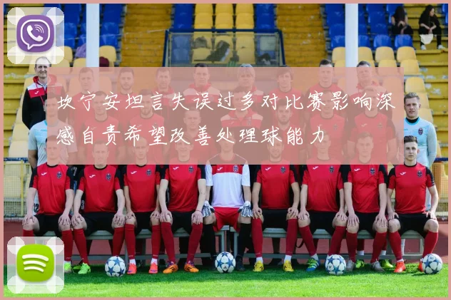 坎宁安坦言失误过多对比赛影响深感自责希望改善处理球能力